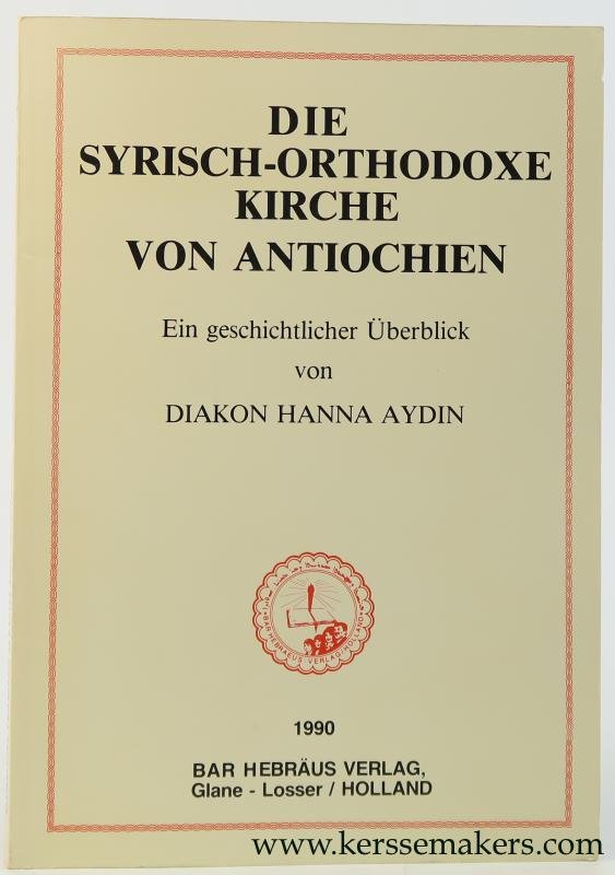 Aydin, Diakon Hanna. - Die Syrisch-Orthodoxe Kirche von Antiochien. Ein geschichtlicher Überblick.