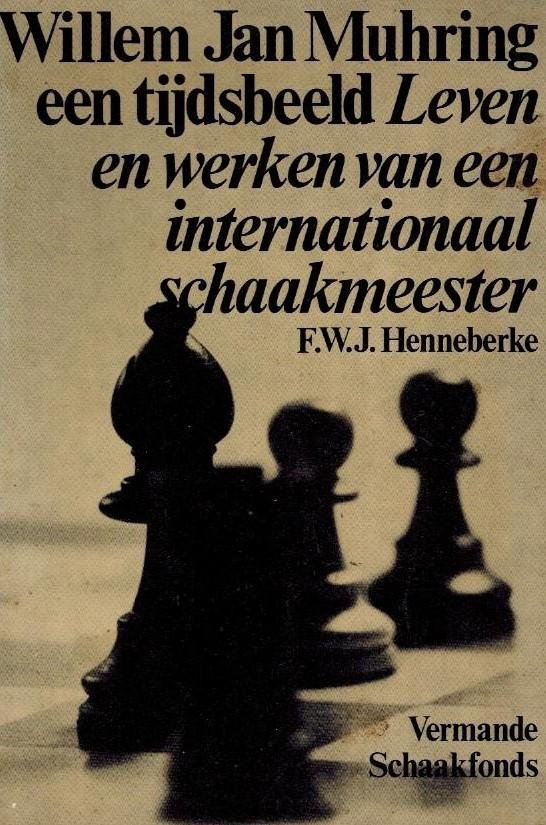 Henneberke, F.W.J. - Willem Jan Muhring een tijdsbeeld -Leven en werk van een internationaal schaakmeester