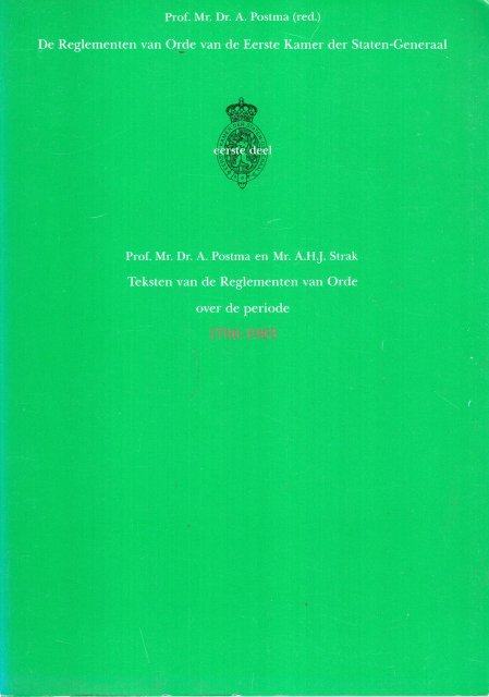 Postma, A. & A.H.J. Strak. - De Reglementen van Orde van de Eerste Kamer der Staten-Generaal. Deel 1 : Teksten van de Reglementen van Orde over de periode 1796-1983.