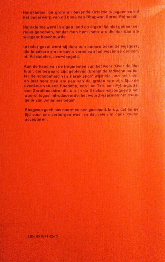 Bhagwan Shree Rajneesh . ( OSHO ) [ isbn 9789062716241 ] 3918 - De Verborgen Harmonie . ( Toespraken over de fragmenten van het werk van Herakleitos . ) Herakleitos, de grote en bekende Griekse wijsgeer, vormt het onderwerp van dit boek van Bhagwan Shree Rajneesh. Herakleitos werd in eigen land en -