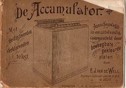 Well, G. J. van de - De Accumulator. Met geïllustreerden verklarenden tekst. Aanschouwlijk in- en uitwendig voorgesteld door beweegbare, gekleurde platen
