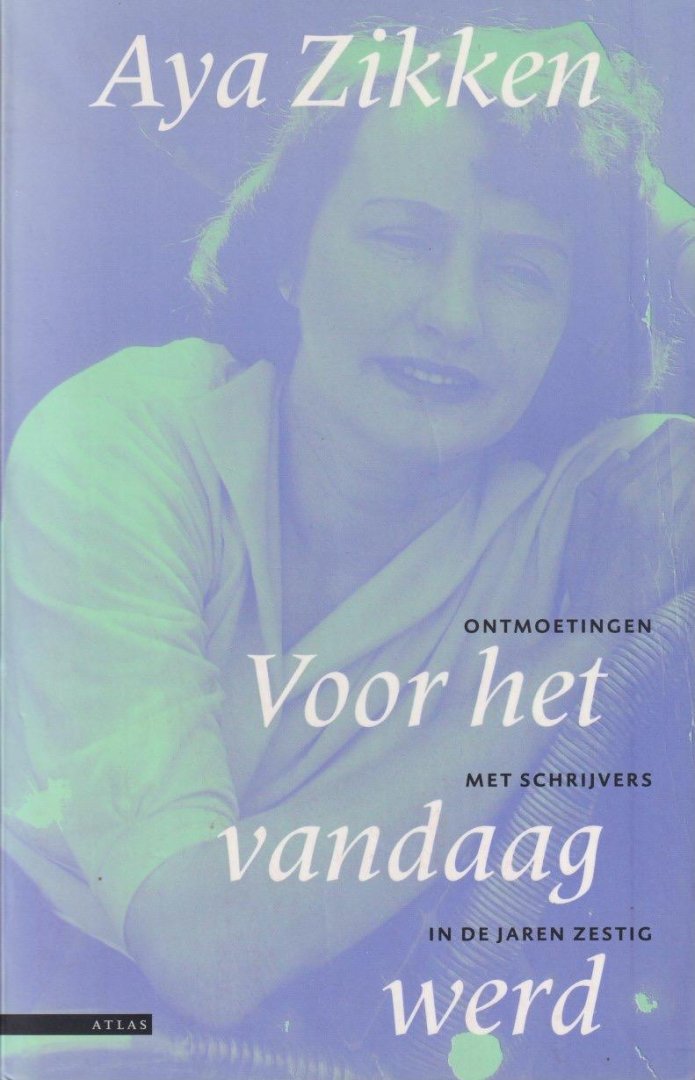 Zikken, Aya - Voor het vandaag werd: Ontmoetingen met schrijvers in de jaren zestig