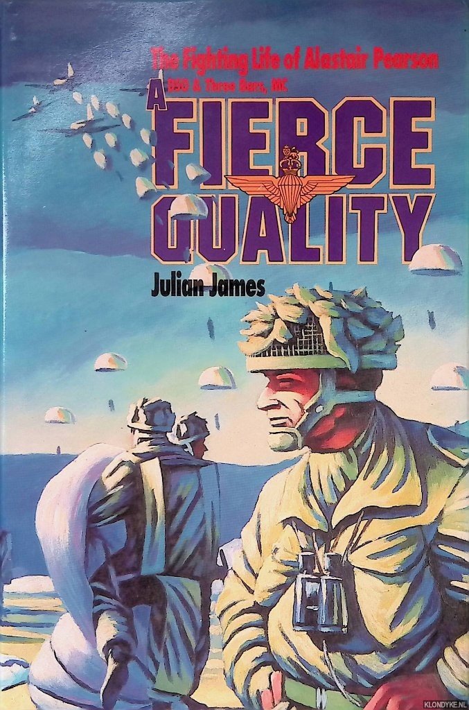 James, Julian - A Fierce Quality: A Biography of Brigadier Alastair Pearson: CB, DSO***, OBE, MC, TD, HML