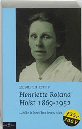 Henriette Roland Holst 1869-1952 - liefde is heel het leven niet