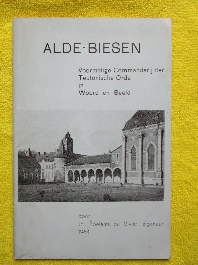 Roelants, du Vivier - Alde-Biesen. Voormalige Commanderij der Teutonische Orde in woord en beeld.