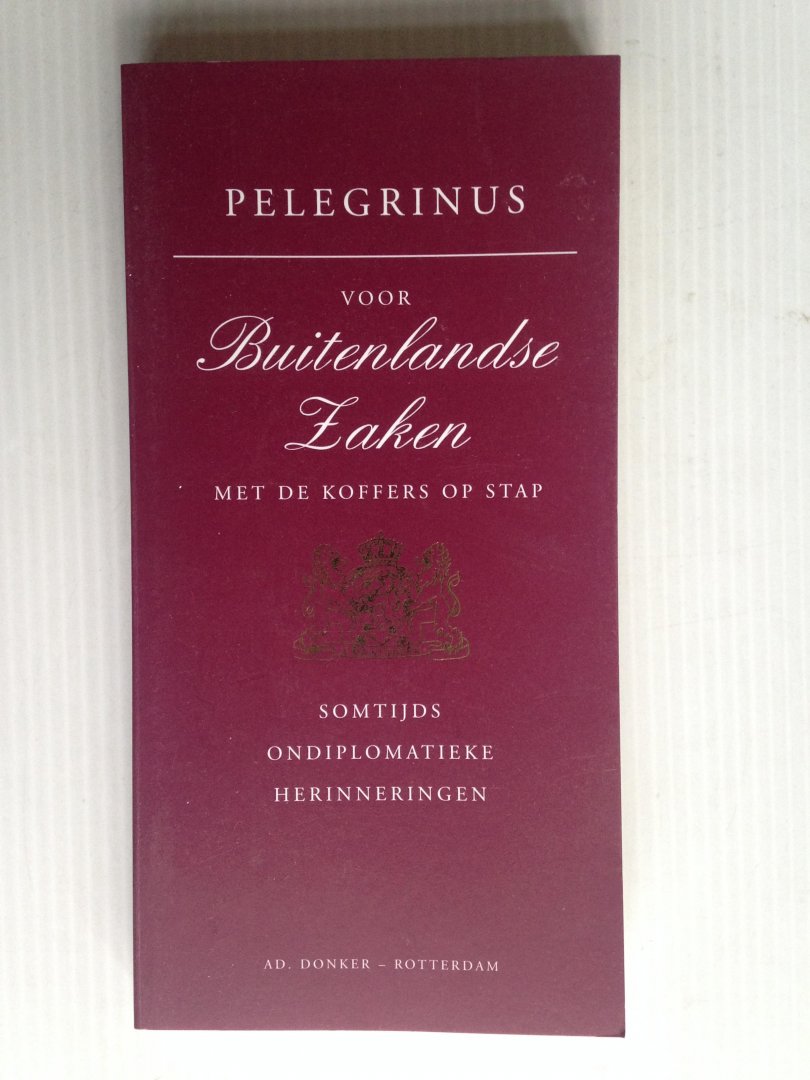 Pelegrinus - Voor Buitenlandse Zaken met de koffers op stap, Somtijds ondiplomatieke herinneringen