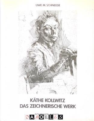 Uwe M. Schneede, Käthe Kollwitz - Käthe Kollwitz. Das zeichnerische Werk