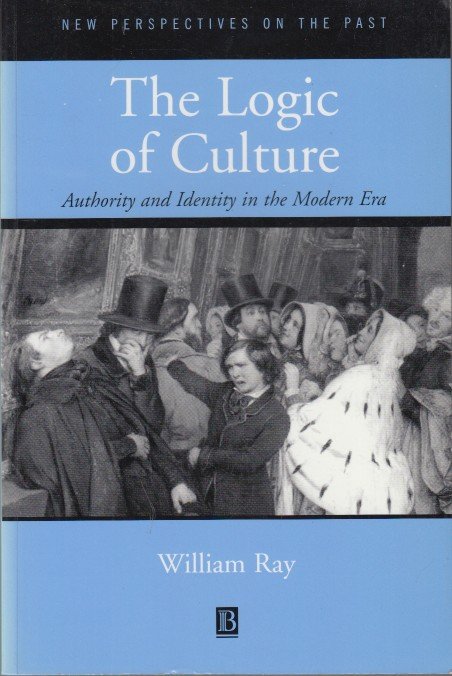 Ray, William - The Logic of Culture. Authority and Identity in the Modern Era.