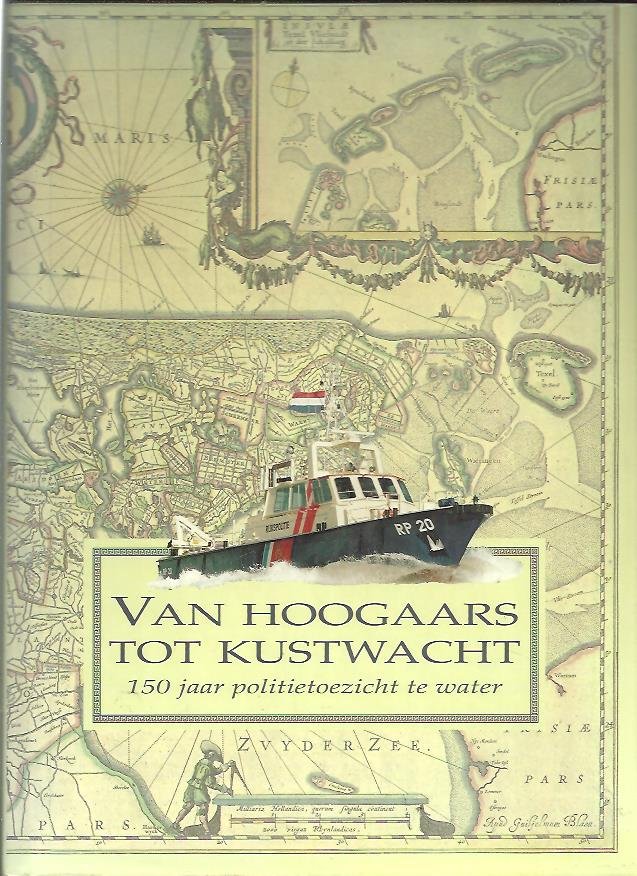 Voskamp-Voestermans, R./Van Dijk, Cees - Van hoogaars tot kustwacht / 150 jaar politietoezicht te water
