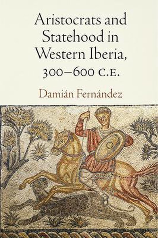 Fernàndez, Damiàn. - Aristocrats and Statehood in Western Iberia, 300-600 C.E  :  Empire and After.