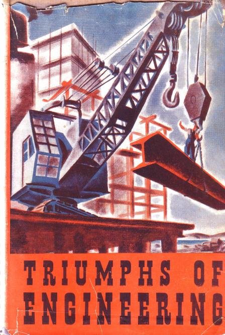 Odhams Press - - Triumphs of engineering. A record of great modern achievements in man's difficult and dangerous conquest of nature.