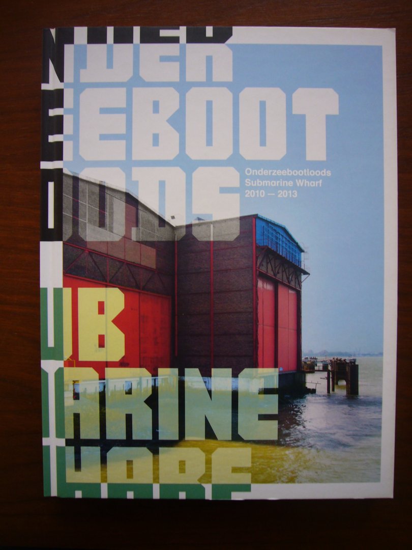 Berendsen, Maartje / Ex, Sjarel / Gast, Nicolette / Hoek, Els, / Kampen-Prein, Saskia van - Onderzeebootloods - Submarine Wharf 2010-2013