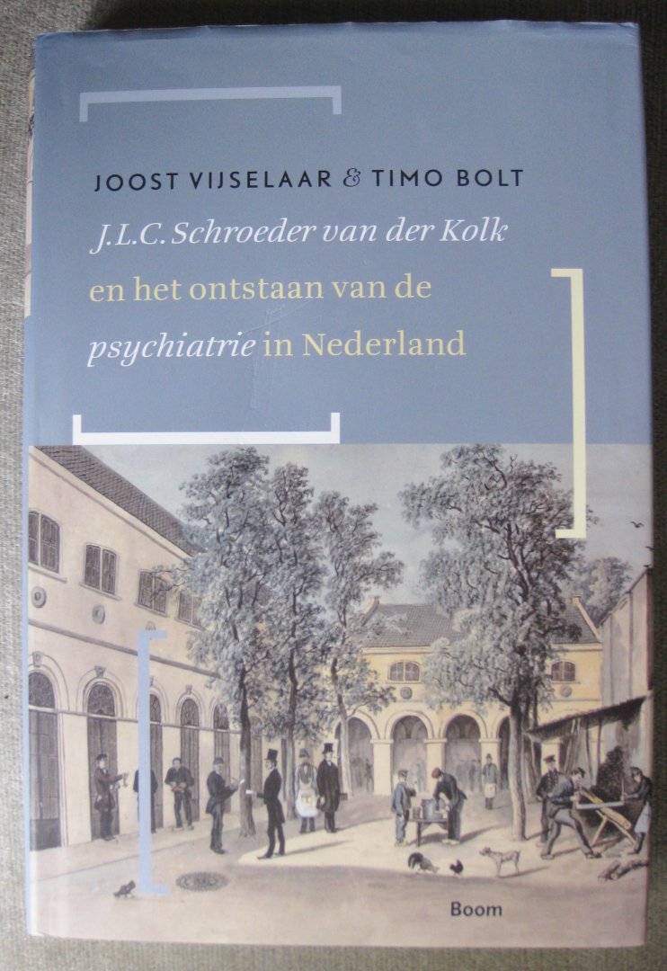 Vijselaar, Joost, Bolt, Timo - J.L.C. Schroeder van der Kolk en het ontstaan van de psychiatrie in Nederland