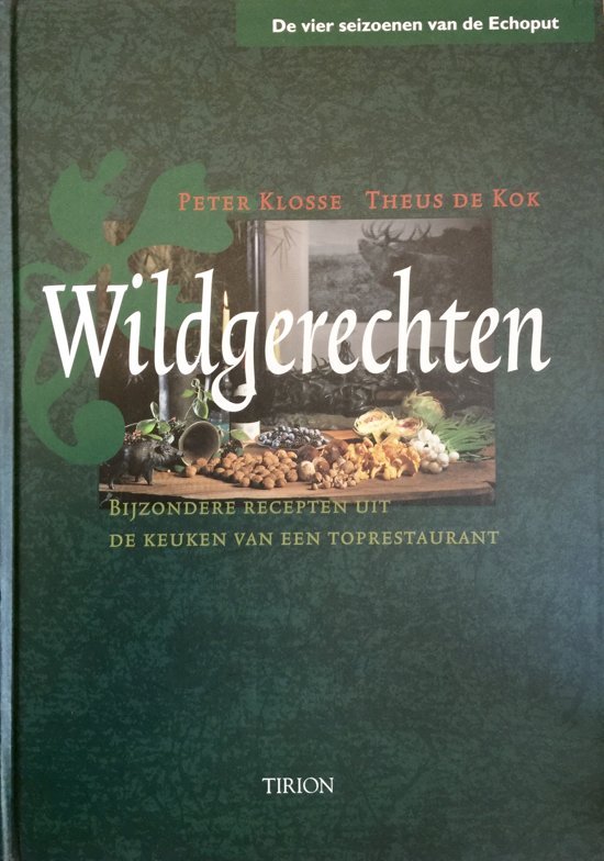 Peter Klosse en Theus de Kok - WILDGERECHTEN bijzondere recepten uit de keuken van een toprestaurant