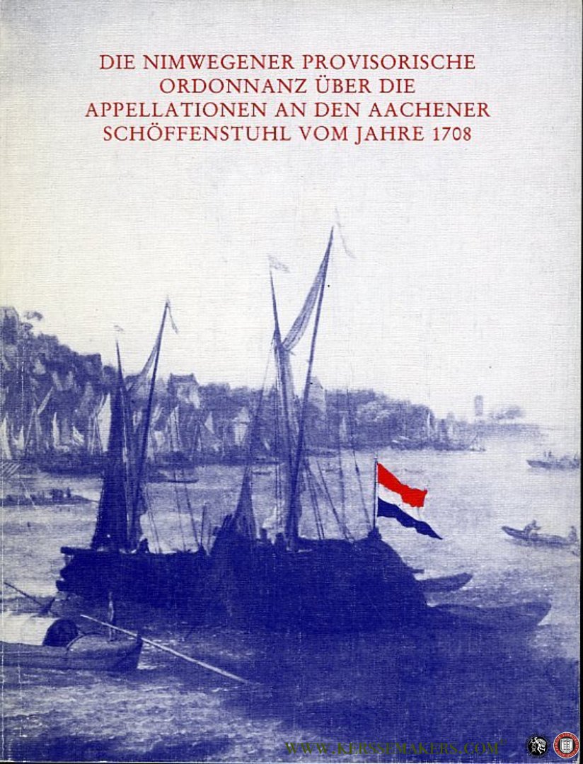 MOORMAN VAN KAPPEN, O. (Mit einem Gleitwort von) - Die Nimwegener Provisorische Ordonanz über die Appellationen an den Aachener Schöffenstuhl vom Jahre 1708. Gedächtnisausgabe gelegentlich des 28. Deutschen Rechtshistorikertages 1990.