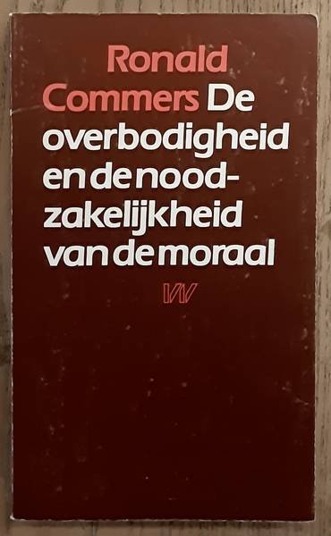 COMMERS, RONALD. - De overbodigheid en de noodzakelijkheid van de moraal