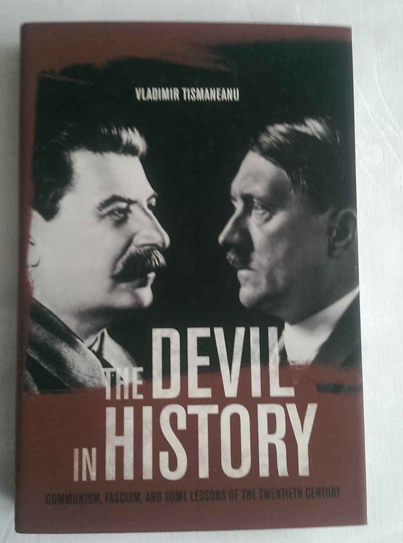 Tismaneanu, Vladimir - The Devil in History / Communism, Fascism, and Some Lessons of the Twentieth Century