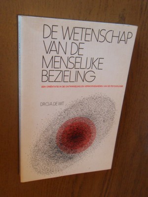 Wit, Dr.G.A. de - De wetenschap van de menselijke bezieling. Een orientatie in de ontwikkeling en de verworvenheden van de psychologie