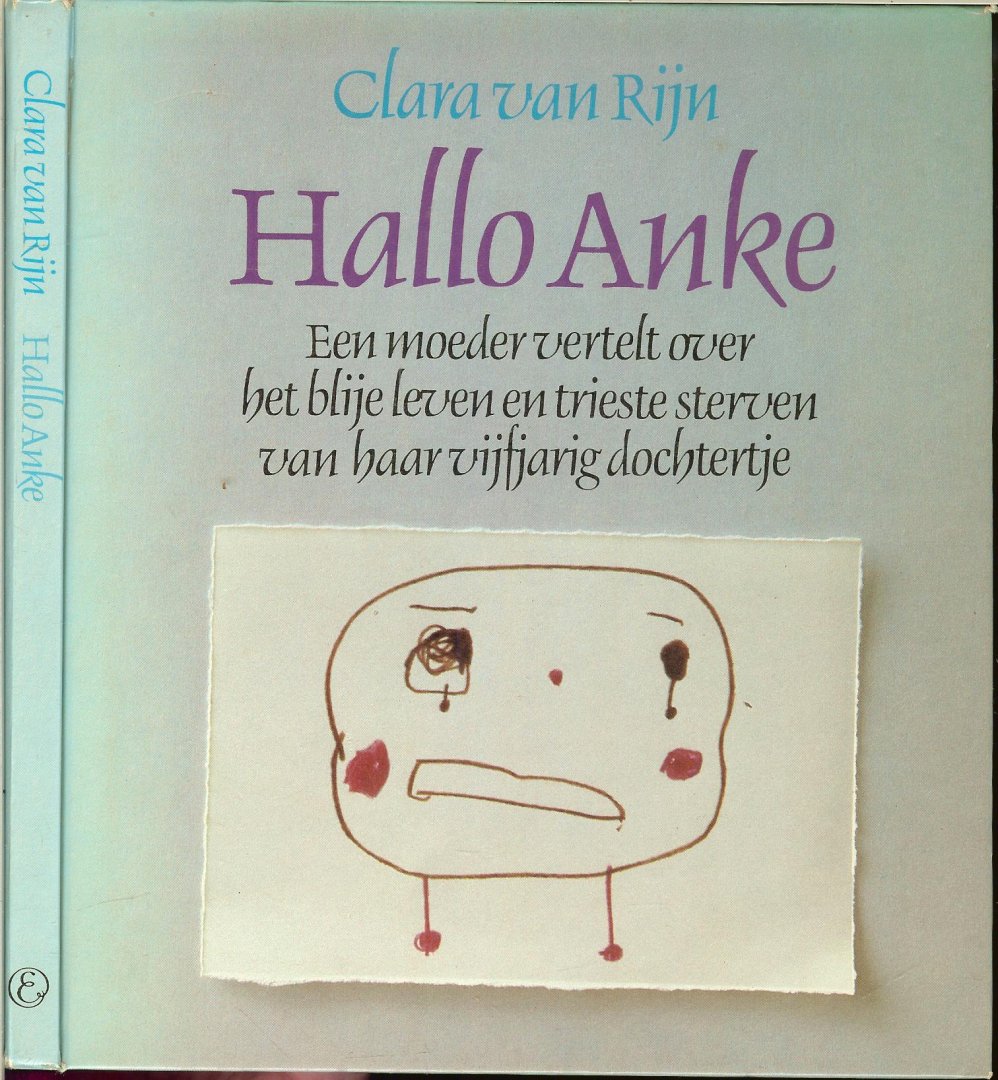 Rijn van Clara ....  Dit is het aangrijpende verhaal over het levenen sterven van Anke. - Hallo Anke een moeder vertelt over het blije leven en trieste sterven van haar vijfjarig  dochtertje