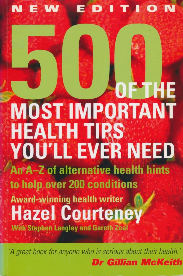 Courteney, Hazel - 500 of the Most Important Health Tips You'll Ever Need. An A-Z Of Alternative Health Hints To Help Over 200 Conditions