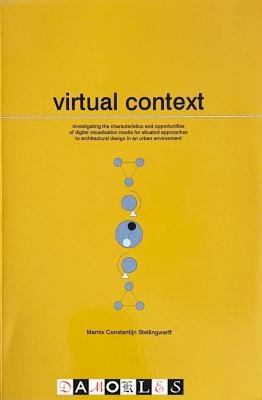 Marnix Constantijn Stellingwerff - Virtual context. Investigating the characteristics and opportunities of digital visualisation media for situated approaches to architectural design in an urban enviroment