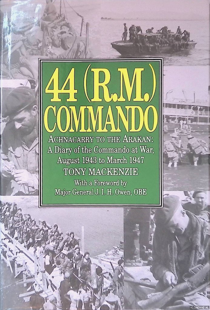 Mackenzie, Tony - 44 (R.M.) Commando: Achnacarry to the Arakan: A Diary of the Commando at War, August 1943 to March 1947
