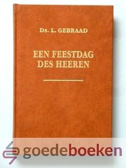 Gebraad, Ds. L. - Een feestdag des Heeren --- Tien predikaties voor bijzondere tijden. Verzameld en voorzien van een levensschets door J.M. Vermeulen