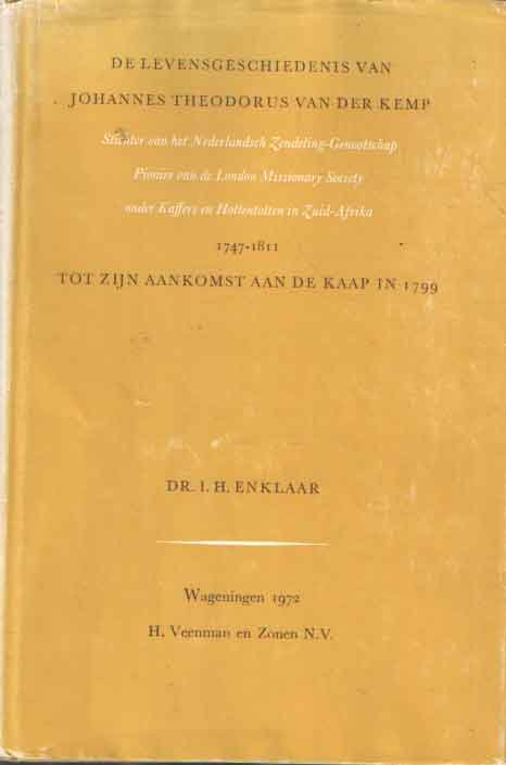 Enklaar, I.H. - De levensgeschiedenis van Johannes Theodorus van der Kemp : stichter van het Nederlandsch Zendeling-Genootschap, pionier van de London Missionary Society onder Kaffers en Hottentotten in Zuid-Afrika 1747-1811 tot zijn aankomst aan de Kaap in 1799