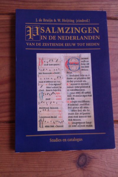 BRUIJN, J. DE & HEIJTING, W. (EINDREDACTIE) - Psalmzingen in De Nederlanden van de zestiende eeuw tot heden. Studies en catalogus
