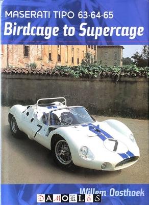 Willem Oosthoek - Birdcage to Supercage. Maserati Tipo 63, 64, 65