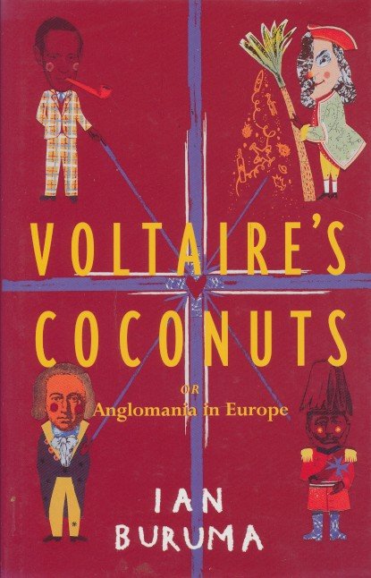 Buruma, Ian - Voltaire's coconuts. Or anglomania in Europe Buruma, Ian - Voltaire's coconuts. Or anglomania in Europe