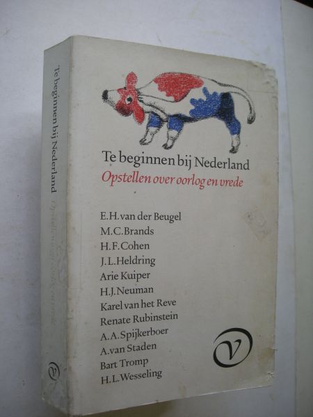 Beugel, E.H. vander ea. / Oorschot, G.A., woord vooraf - Te beginnen bij Nederland, Opstellen over oorlog en vrede. (M.Brands / H.Cohen / J.Heldring / A.Kuiper / H. Neuman etc.)