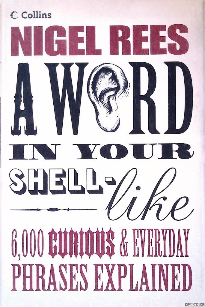 Rees, Nigel - A Word in Your Shell-like: 6,000 Curious & Everyday Phrases Explained