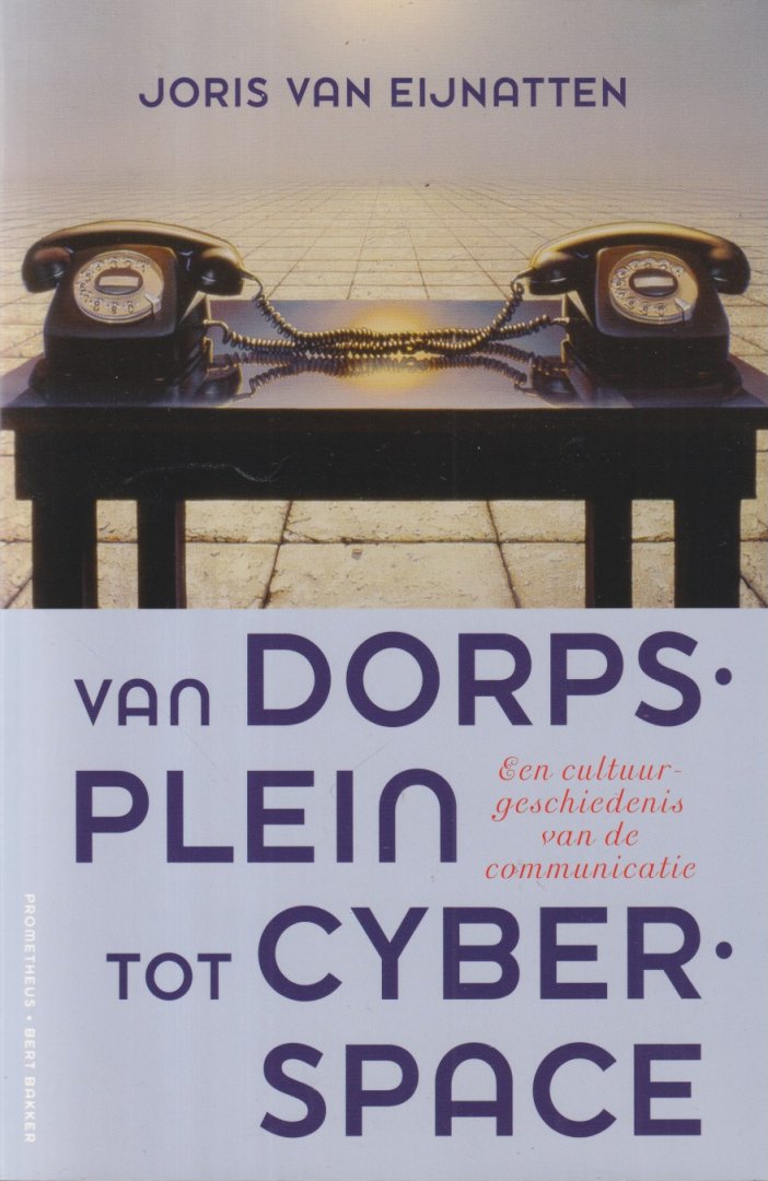 Eijnatten, Joris van - Van dorpsplein tot cyberspace: Een cultuurgeschiedenis van de communicatie