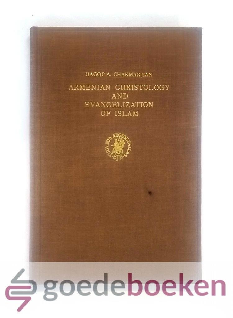 Chakmakjian, Hagop A. - Armenian Christology and Evangelization of Islam --- A Survey of the Relevance of the Christiology of the Armenian Apostoloc Church to Armenian Relations with its Muslims Enviroment.