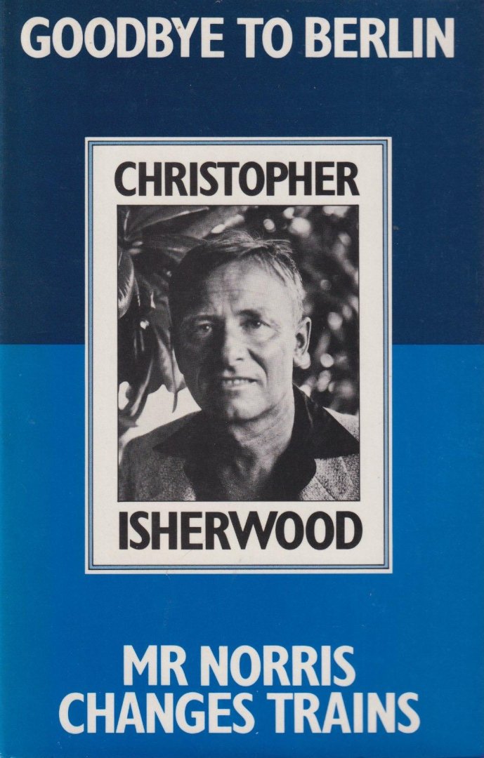 Isherwood, Christopher - Mr. Norris Changes Trains & Goodbye to Berlin