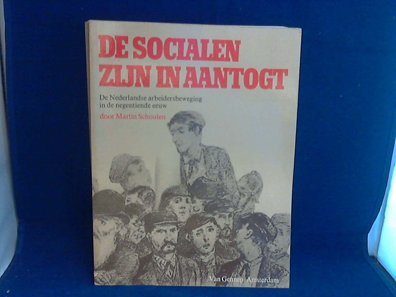 Schouten, Martin - De socialen zijn in aantogt. De Nederlandse arbeidersbeweging in de negentiende eeuw