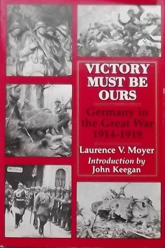 Laurence V. Moyer - Victory must be ours. Germany in the Great War 1914 - 1918