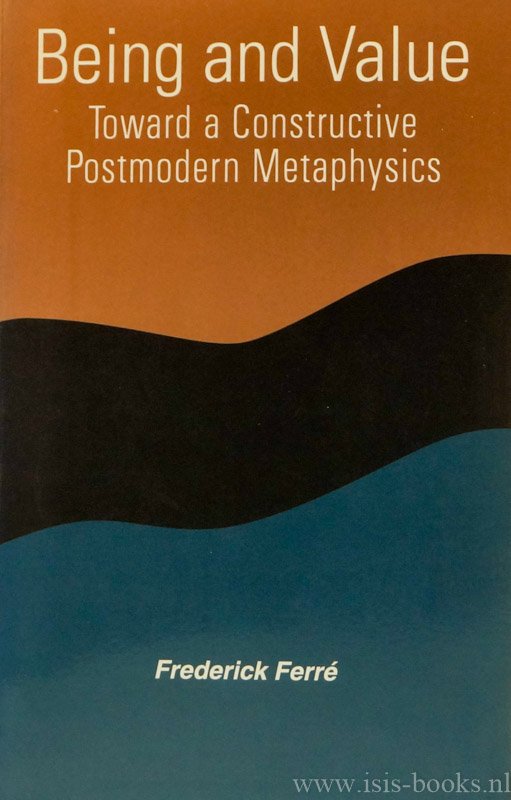 FERRÉ, F. - Being and value. Toward a constructive postmodern metaphysics.