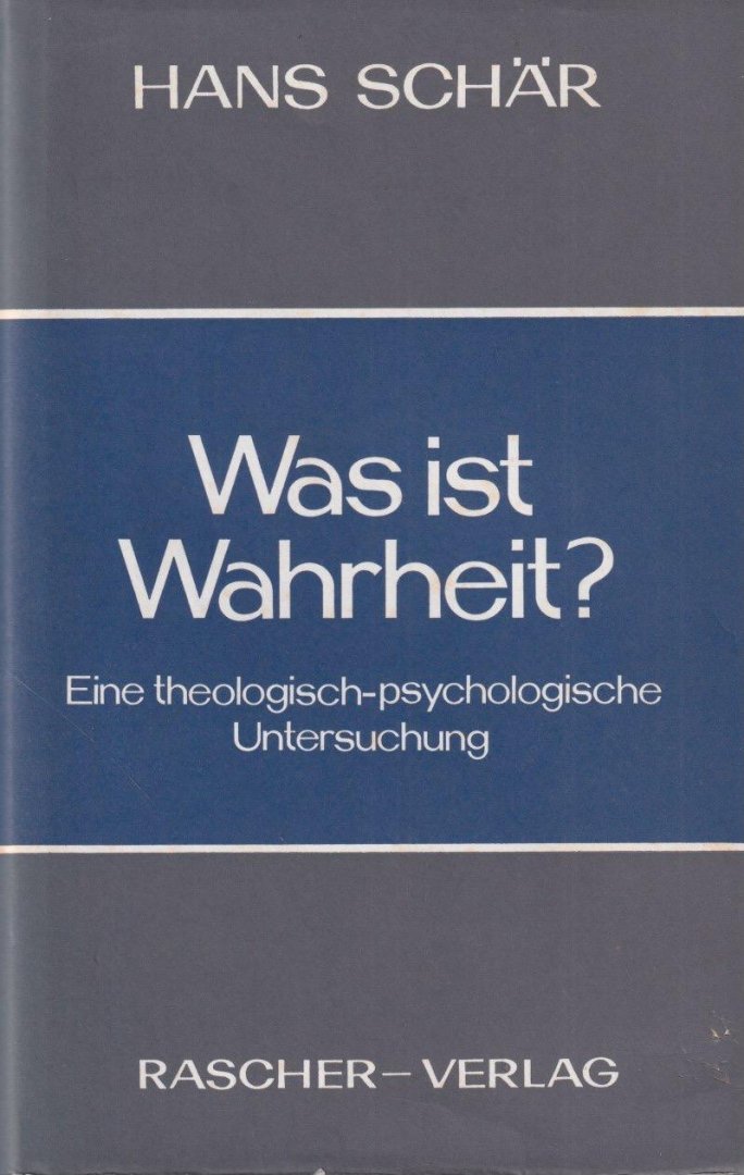 Schär, Hans - Was ist Wahrheit. Eine theologisch-psychologische Untersuchung
