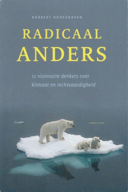 Bodegraven, Robbert - Radicaal anders. 12 visionaire denkers over klimaat en rechtvaardigheid.