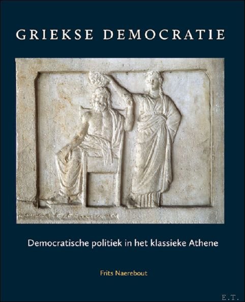 Frits Naerebout - GRIEKSE DEMOCRATIE : Democratische politiek in het klassieke Athena