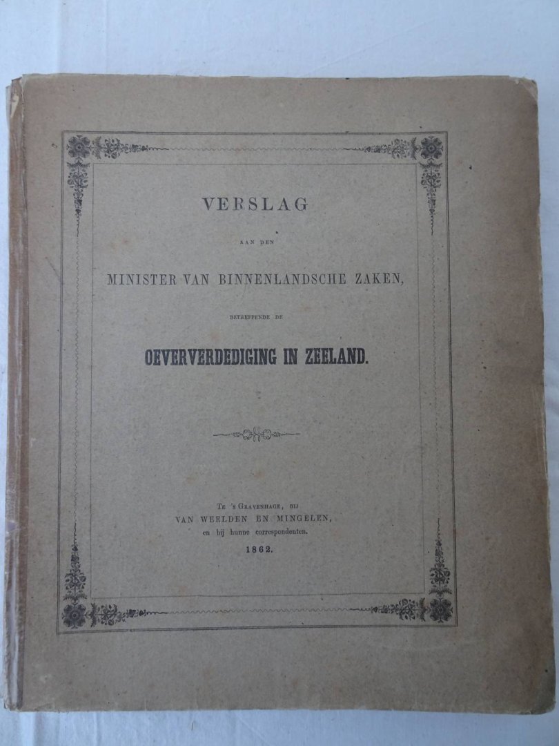 N.n.. - Verslag aan den Minister van Binnenlandsche Zaken, betreffende de oeververdediging in Zeeland uitgebragt door den Raad van den Waterstaat, benoemd bij Z.E. beschikking van den 9den junij 1860, No. 143, 3de afdeeling.