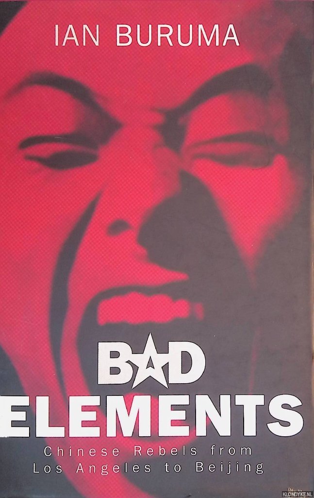 Buruma, Ian - Bad Elements: Chinese Rebels from Los Angeles to Beijing