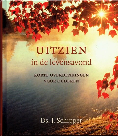 Schipper, Ds. J. - Uitzien in de levensavond. Korte overdenkingen voor ouderen.