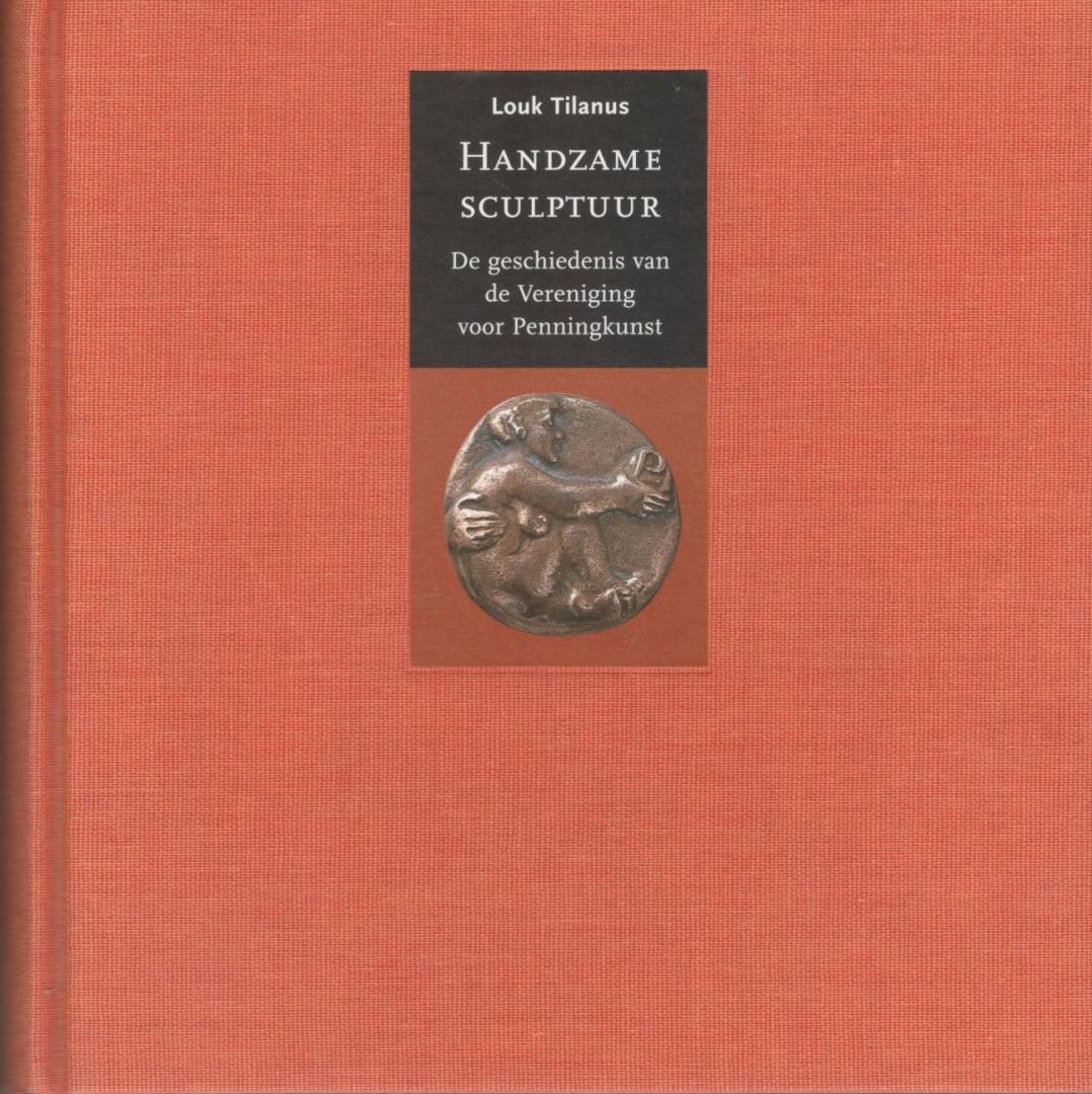 Louk Tilanus - Handzame sculptuur / De geschiedenis van de Vereniging voor Penningkunst