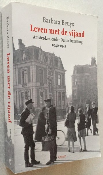 Beuys, Barbara, - Leven met de vijand. Amsterdam onder Duitse bezetting 1940-1945