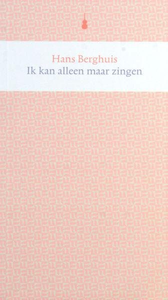 Berghuis, Hans. - Ik kan alleen maar zingen. Verzamelde gedichten.