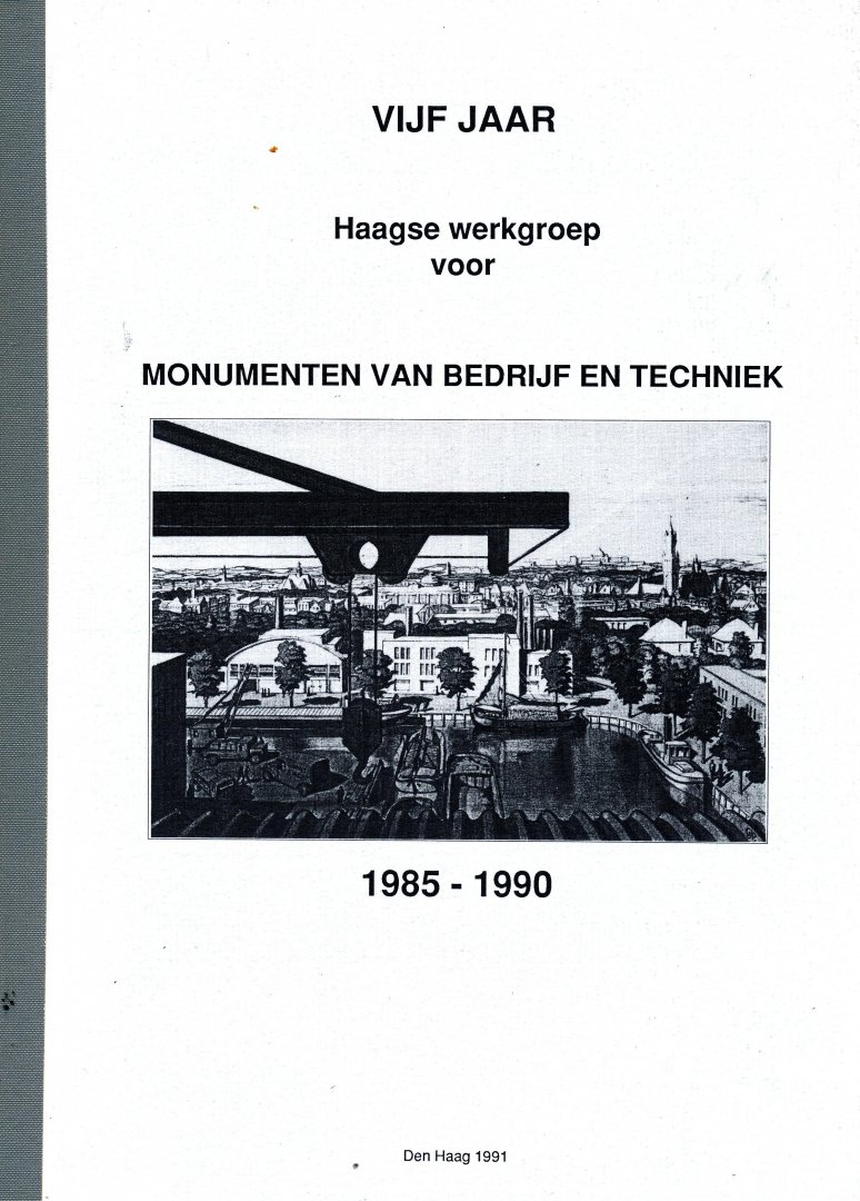 Spork, Rene / Havelaar, Koos / Koopmans, Botine - Vijf jaar Haagse werkgroep voor Monumenten van Bedrijf en Techniek 1985 - 1990