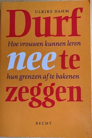 Dahm, Ulrike - DURF NEE TE ZEGGEN.  Hoe vrouwen kunnen leren hun grenzen af te bakenen.